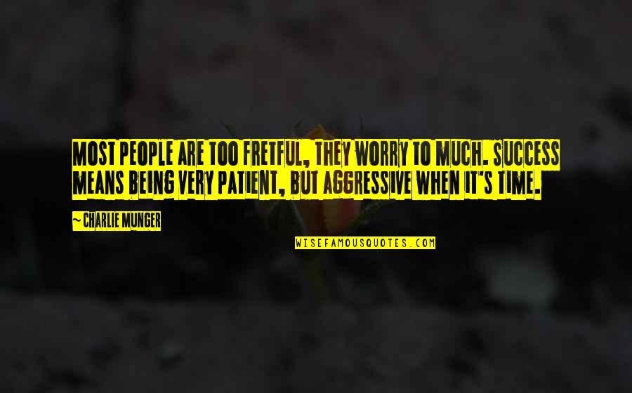 Love Works Joel Manby Quotes By Charlie Munger: Most people are too fretful, they worry to