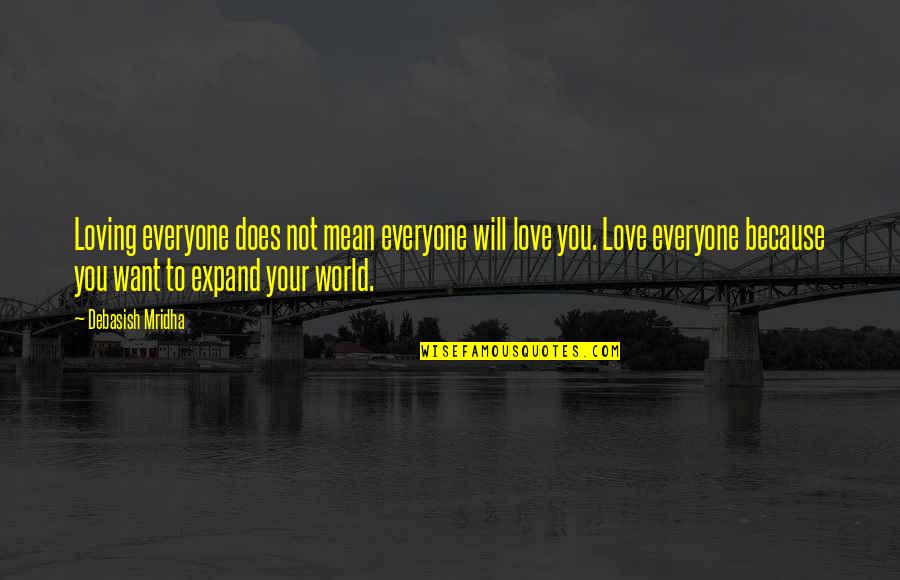 Love World Quotes By Debasish Mridha: Loving everyone does not mean everyone will love