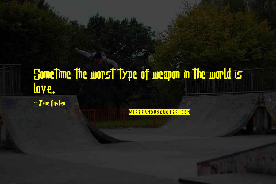 Love World Quotes By Jane Austen: Sometime the worst type of weapon in the