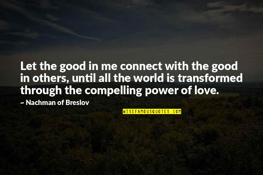 Love World Quotes By Nachman Of Breslov: Let the good in me connect with the