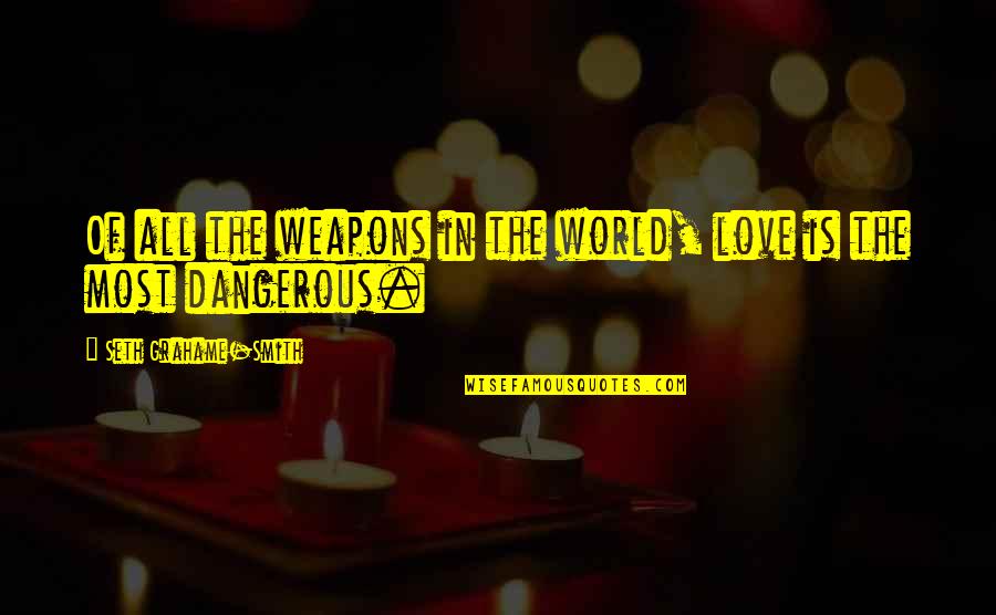 Love World Quotes By Seth Grahame-Smith: Of all the weapons in the world, love