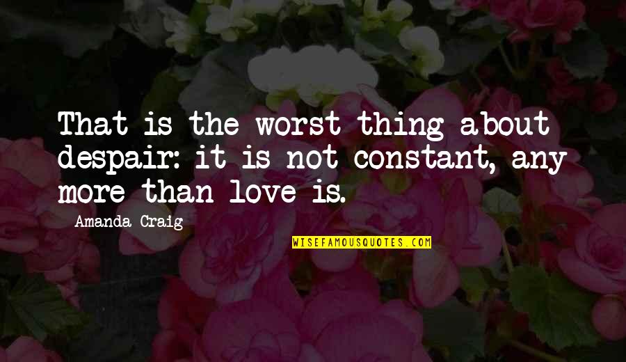 Love Worst Thing Quotes By Amanda Craig: That is the worst thing about despair: it
