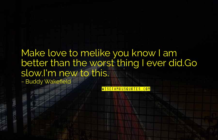 Love Worst Thing Quotes By Buddy Wakefield: Make love to melike you know I am