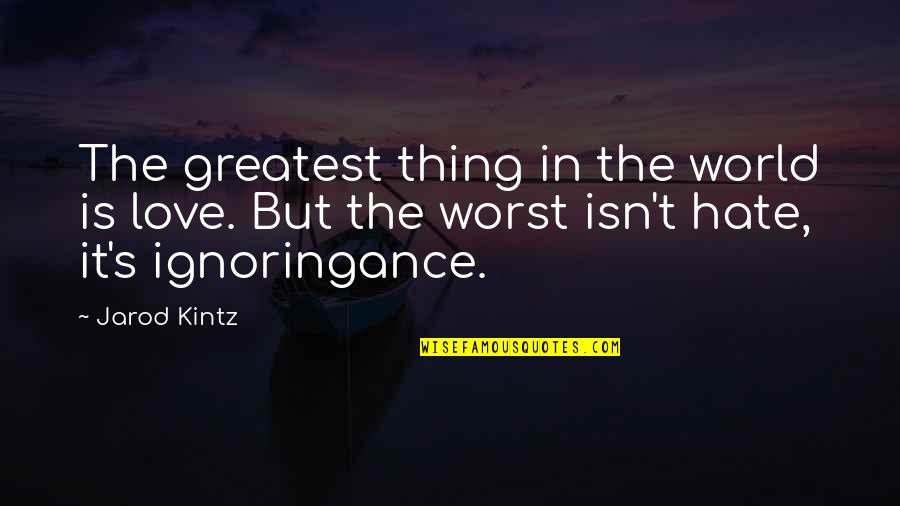 Love Worst Thing Quotes By Jarod Kintz: The greatest thing in the world is love.