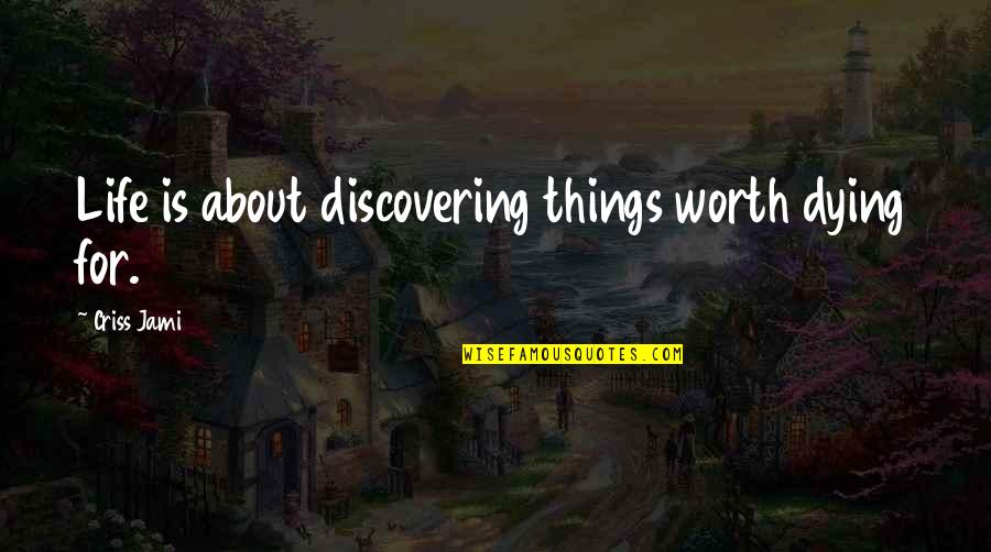 Love Worth Dying For Quotes By Criss Jami: Life is about discovering things worth dying for.