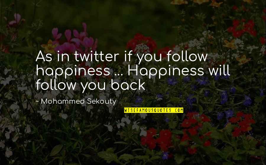 Love Worth Finding Quotes By Mohammed Sekouty: As in twitter if you follow happiness ...