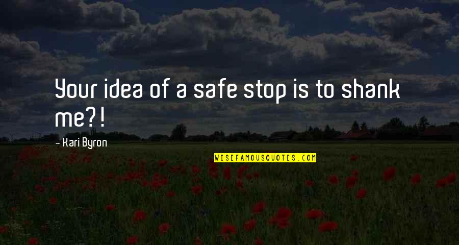Love Worth Keeping Quotes By Kari Byron: Your idea of a safe stop is to