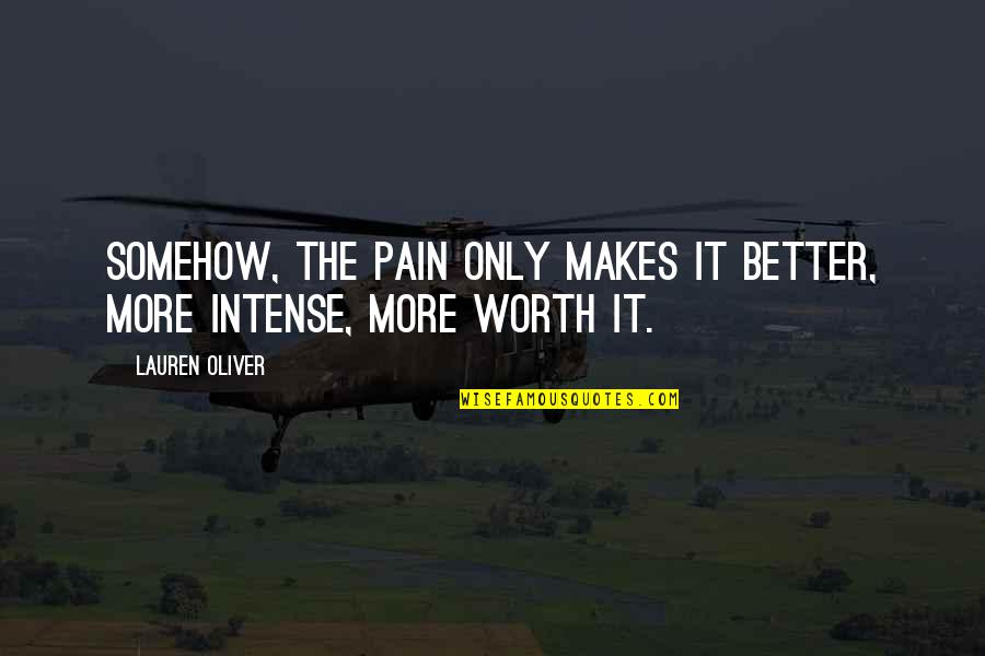 Love Worth The Pain Quotes By Lauren Oliver: Somehow, the pain only makes it better, more