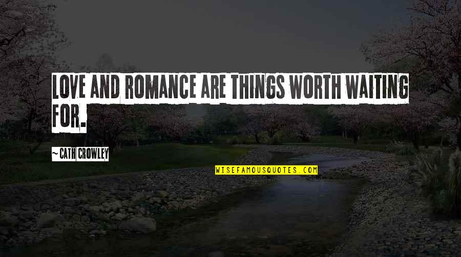 Love Worth Waiting For Quotes By Cath Crowley: Love and romance are things worth waiting for.