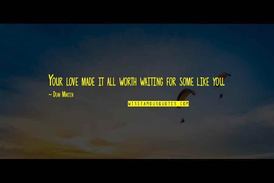 Love Worth Waiting For Quotes By Dean Martin: Your love made it all worth waiting for