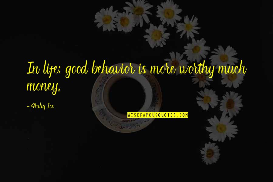 Love Worthy Quotes By Auliq Ice: In life; good behavior is more worthy much