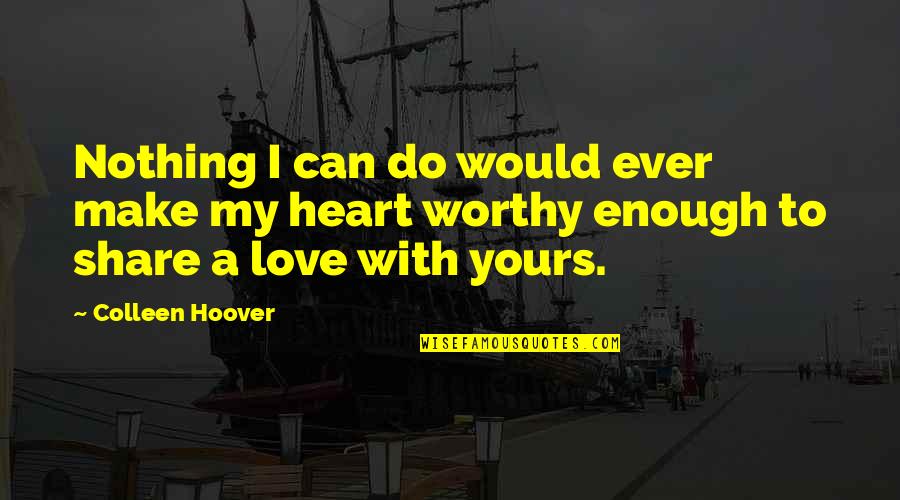Love Worthy Quotes By Colleen Hoover: Nothing I can do would ever make my
