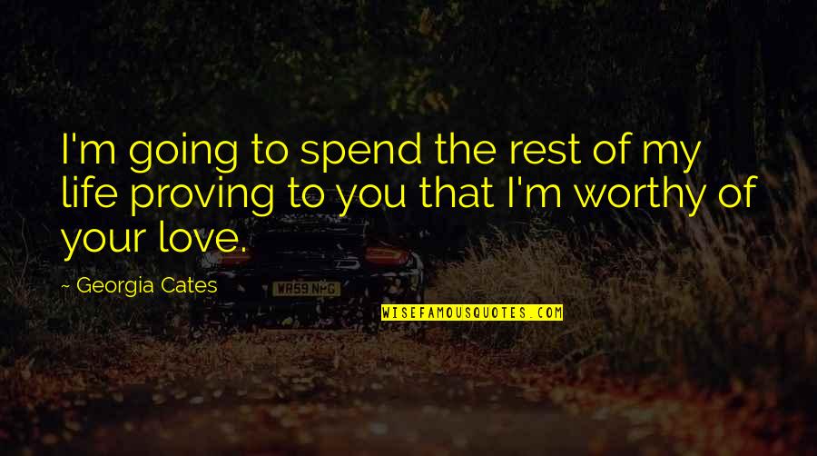 Love Worthy Quotes By Georgia Cates: I'm going to spend the rest of my