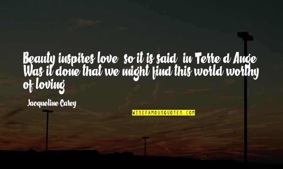 Love Worthy Quotes By Jacqueline Carey: Beauty inspires love; so it is said, in