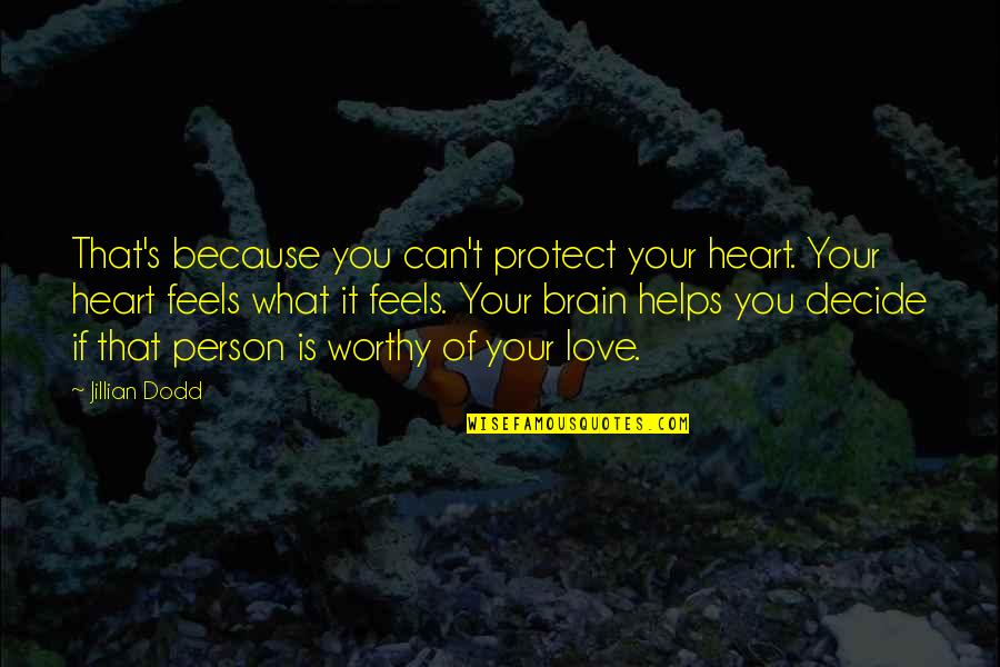 Love Worthy Quotes By Jillian Dodd: That's because you can't protect your heart. Your