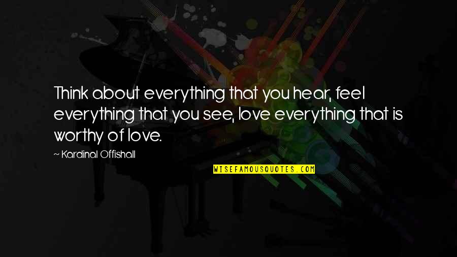 Love Worthy Quotes By Kardinal Offishall: Think about everything that you hear, feel everything