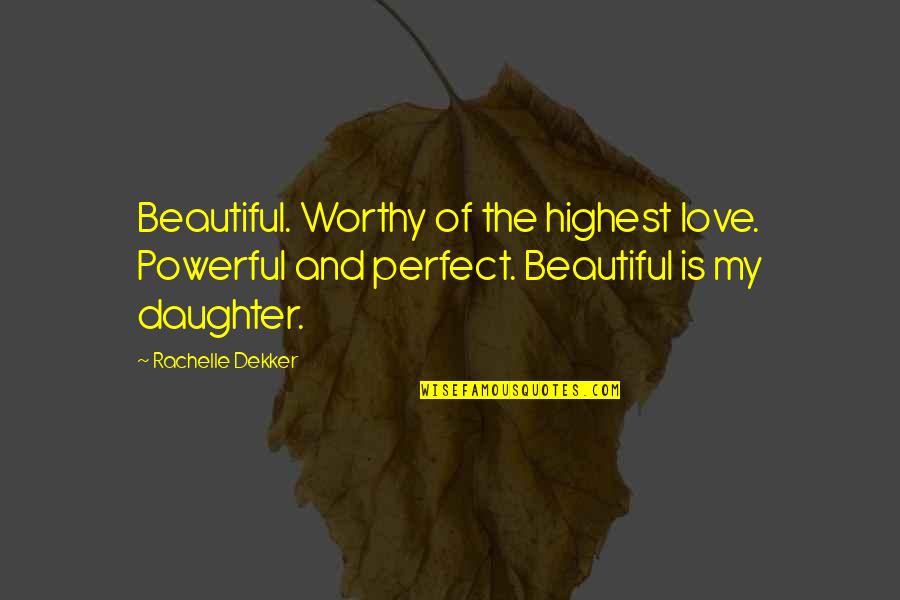Love Worthy Quotes By Rachelle Dekker: Beautiful. Worthy of the highest love. Powerful and
