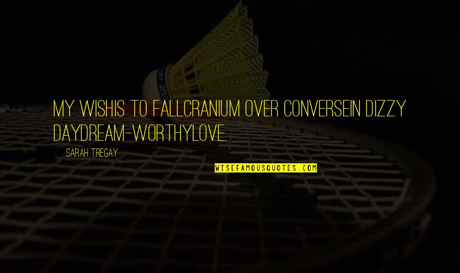 Love Worthy Quotes By Sarah Tregay: My Wishis to fallcranium over Conversein dizzy daydream-worthylove.