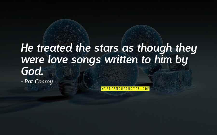 Love Written In The Stars Quotes By Pat Conroy: He treated the stars as though they were