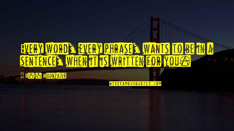 Love Written Quotes By M.F. Moonzajer: Every word, every phrase, wants to be in