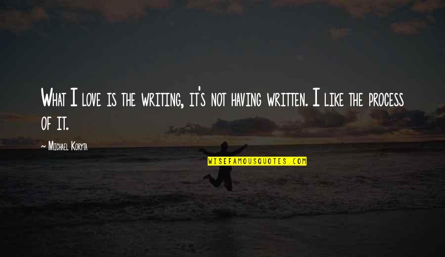 Love Written Quotes By Michael Koryta: What I love is the writing, it's not