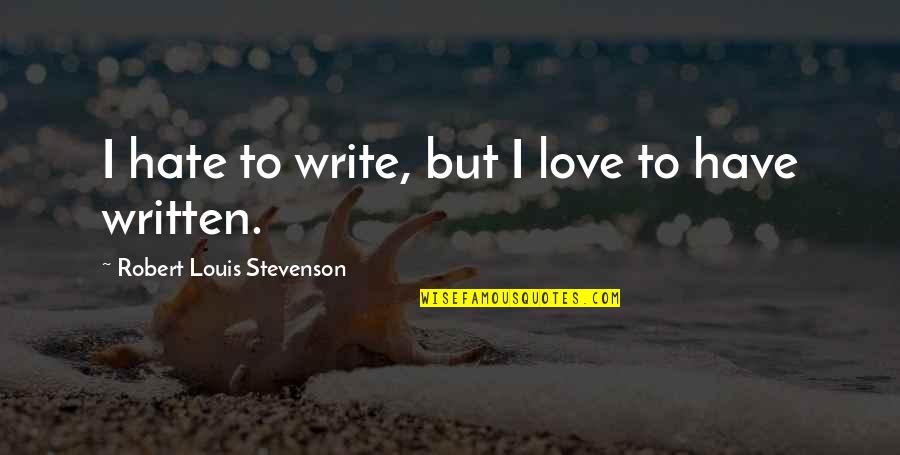 Love Written Quotes By Robert Louis Stevenson: I hate to write, but I love to