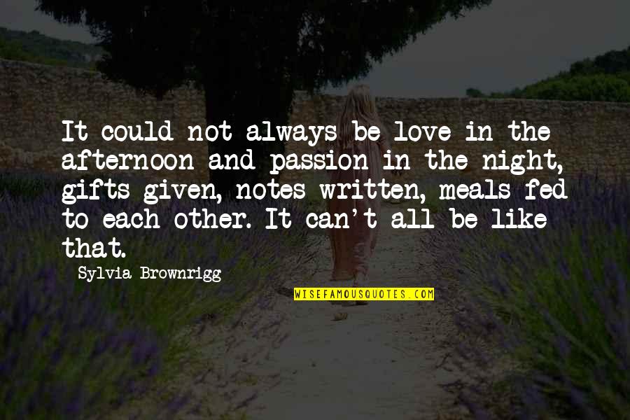 Love Written Quotes By Sylvia Brownrigg: It could not always be love in the