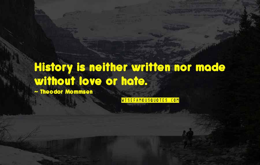 Love Written Quotes By Theodor Mommsen: History is neither written nor made without love