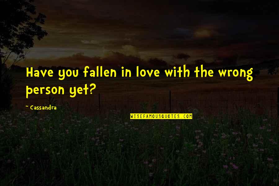 Love Wrong Person Quotes By Cassandra: Have you fallen in love with the wrong