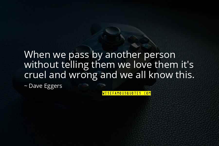 Love Wrong Person Quotes By Dave Eggers: When we pass by another person without telling