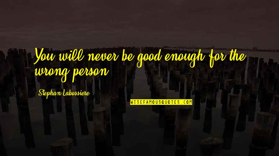 Love Wrong Person Quotes By Stephan Labossiere: You will never be good enough for the