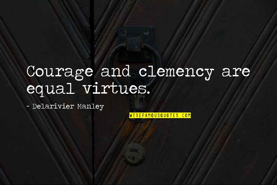 Love Wrong Time Quotes By Delarivier Manley: Courage and clemency are equal virtues.