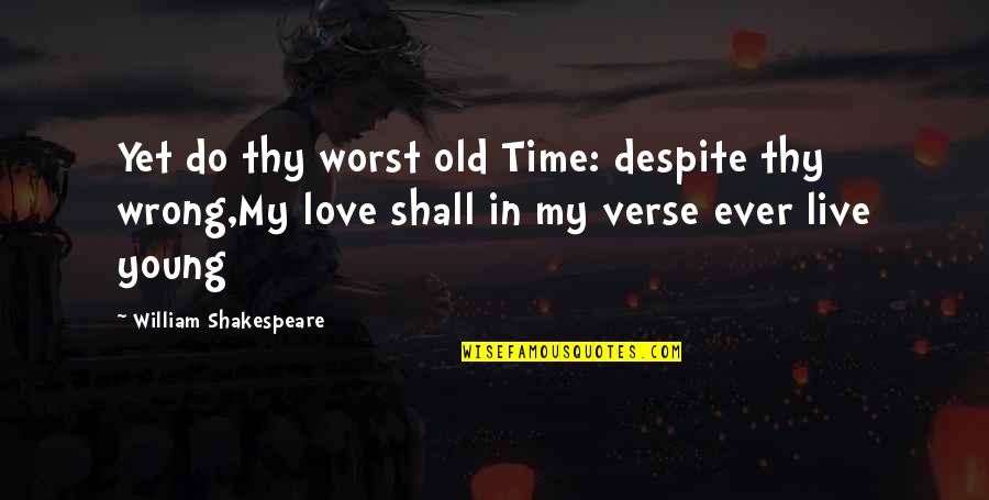 Love Wrong Time Quotes By William Shakespeare: Yet do thy worst old Time: despite thy