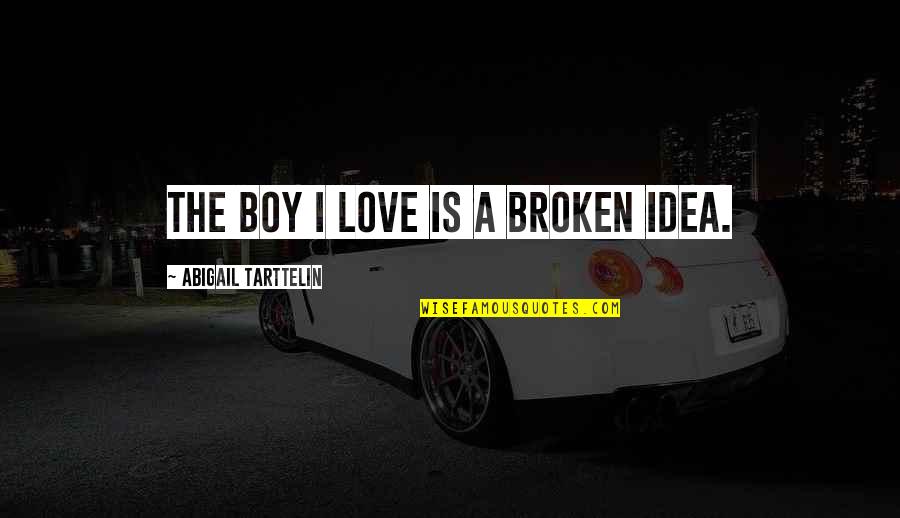 Love Wronged Quotes By Abigail Tarttelin: The boy I love is a broken idea. Love Wronged Quotes By Abigail Tarttelin: The boy I love is a broken idea.