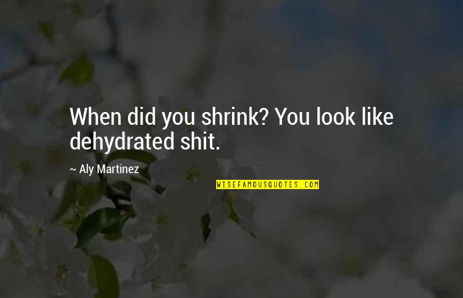 Love Wronged Quotes By Aly Martinez: When did you shrink? You look like dehydrated