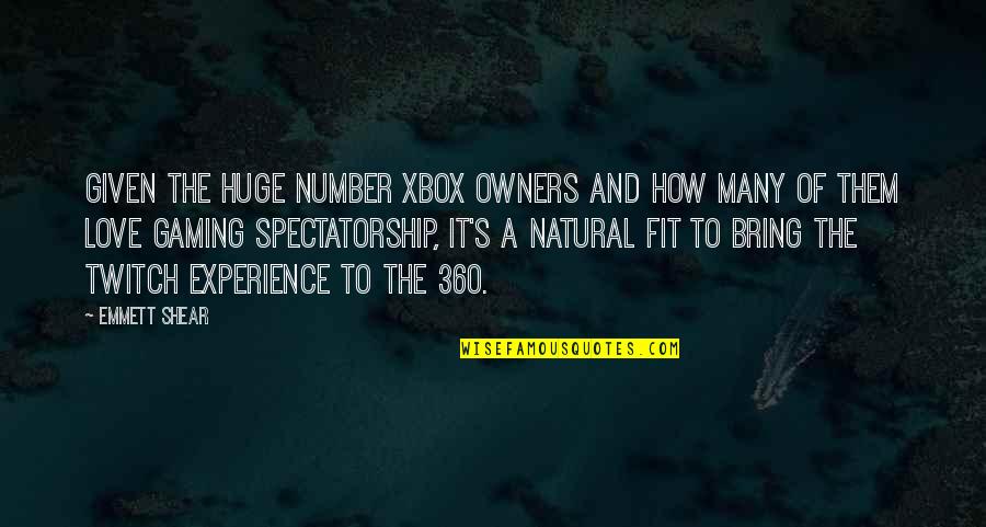 Love Xbox Quotes By Emmett Shear: Given the huge number Xbox owners and how