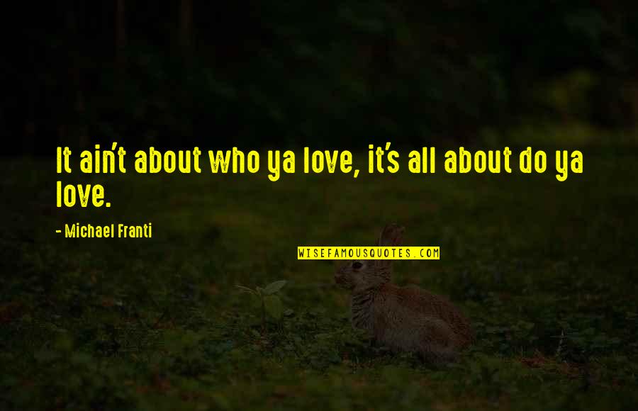 Love Ya Quotes By Michael Franti: It ain't about who ya love, it's all