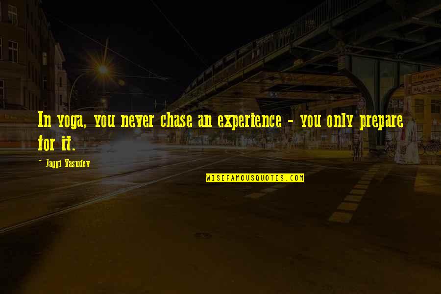 Love Yoga Quotes By Jaggi Vasudev: In yoga, you never chase an experience -