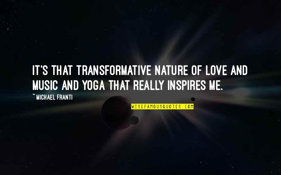 Love Yoga Quotes By Michael Franti: It's that transformative nature of love and music