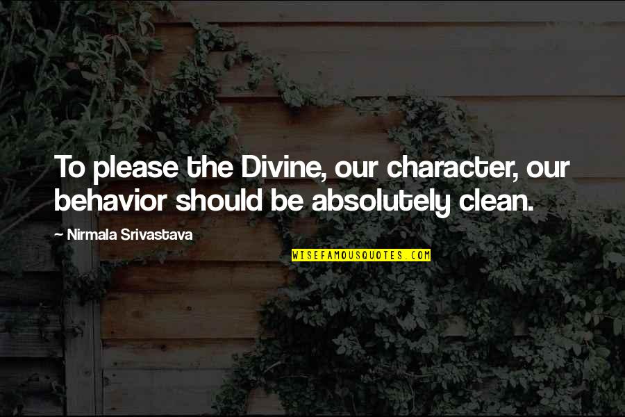 Love Yoga Quotes By Nirmala Srivastava: To please the Divine, our character, our behavior