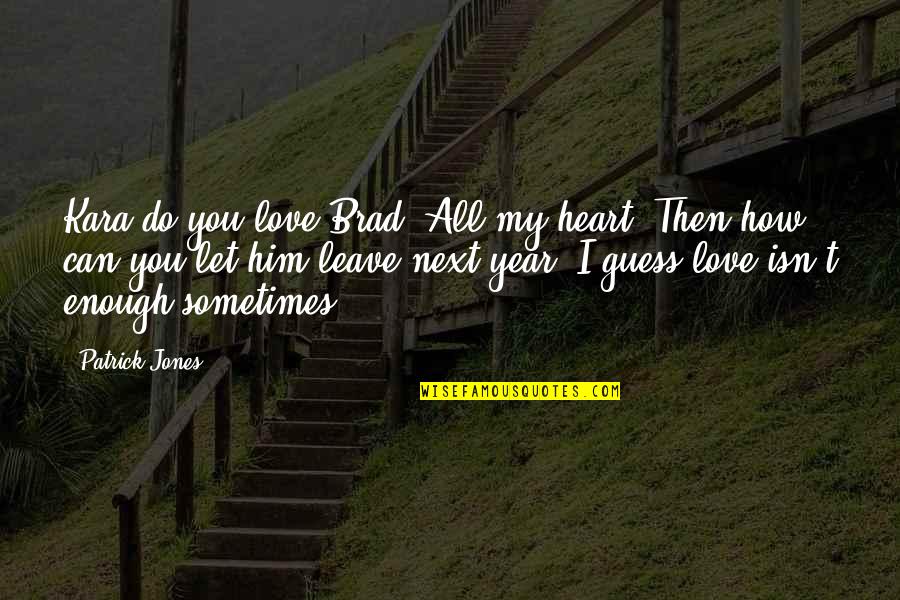 Love You All My Heart Quotes By Patrick Jones: Kara do you love Brad?'All my heart.'Then how