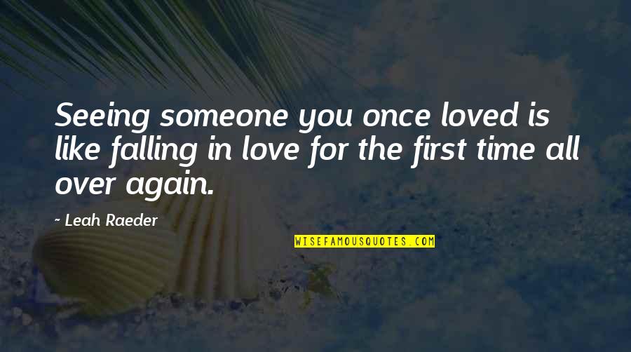 Love You All Over Again Quotes By Leah Raeder: Seeing someone you once loved is like falling Love You All Over Again Quotes By Leah Raeder: Seeing someone you once loved is like falling
