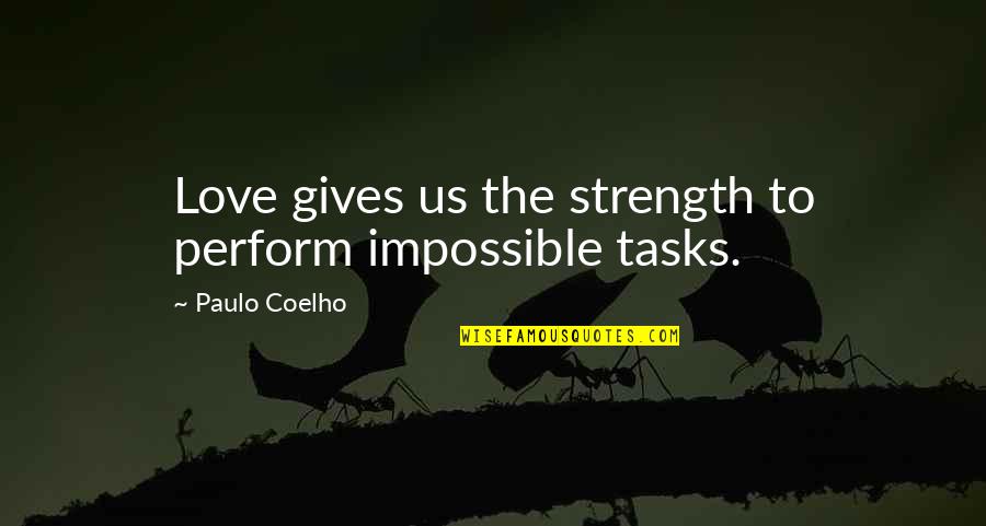 Love You Always Book Quotes By Paulo Coelho: Love gives us the strength to perform impossible