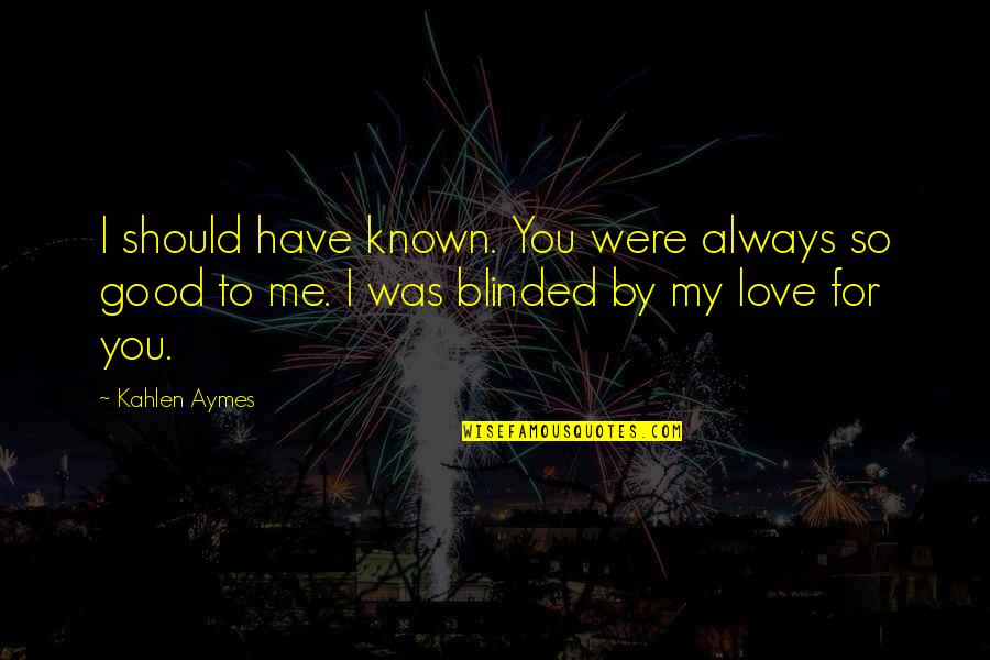 Love You Always Quotes By Kahlen Aymes: I should have known. You were always so