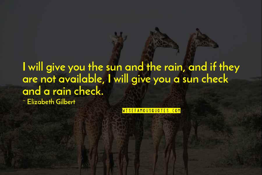 Love You And I Love You Quotes By Elizabeth Gilbert: I will give you the sun and the