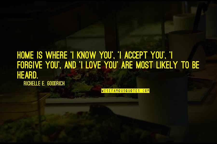 Love You And I Love You Quotes By Richelle E. Goodrich: Home is where 'I know you', 'I accept