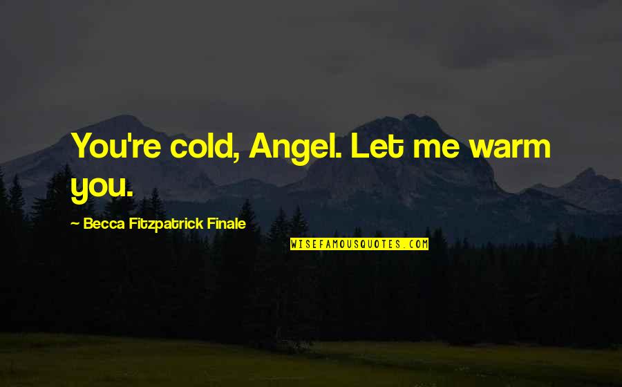 Love You Angel Quotes By Becca Fitzpatrick Finale: You're cold, Angel. Let me warm you.