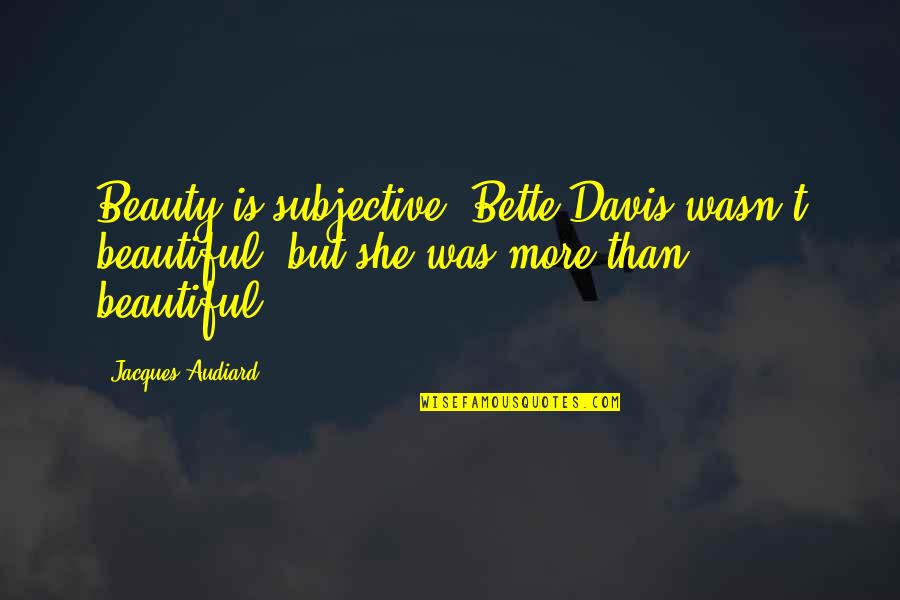 Love You Anyways Quotes By Jacques Audiard: Beauty is subjective: Bette Davis wasn't beautiful, but