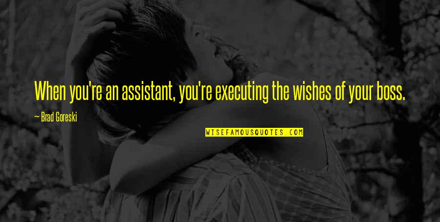 Love You Aunt Quotes By Brad Goreski: When you're an assistant, you're executing the wishes