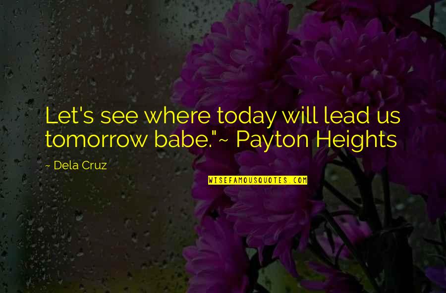 Love You Babe Quotes By Dela Cruz: Let's see where today will lead us tomorrow
